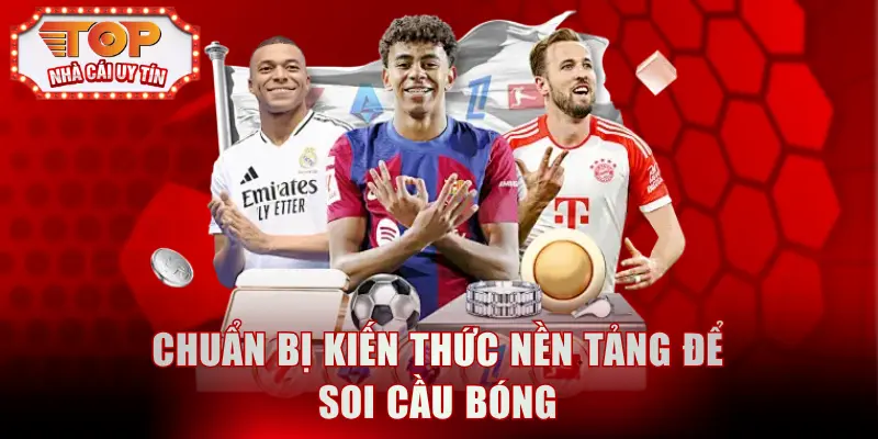 Chuẩn bị kiến thức nền tảng để soi cầu bóng