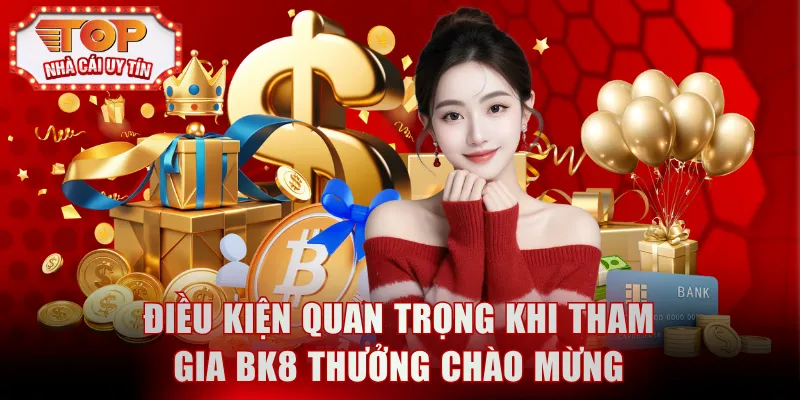 Điều kiện quan trọng khi tham gia BK8 thưởng chào mừng