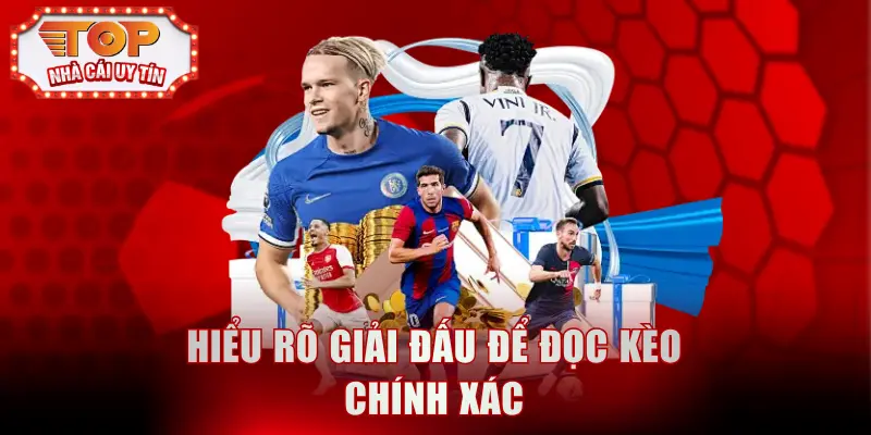 Hiểu rõ giải đấu để đọc kèo chính xác