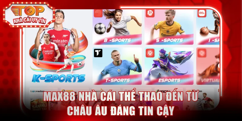 MAX88 nhà cái thể thao đến từ châu Âu đáng tin cậy