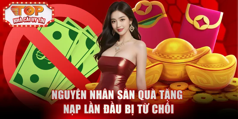 Nguyên nhân săn quà tặng nạp lần đầu bị từ chối