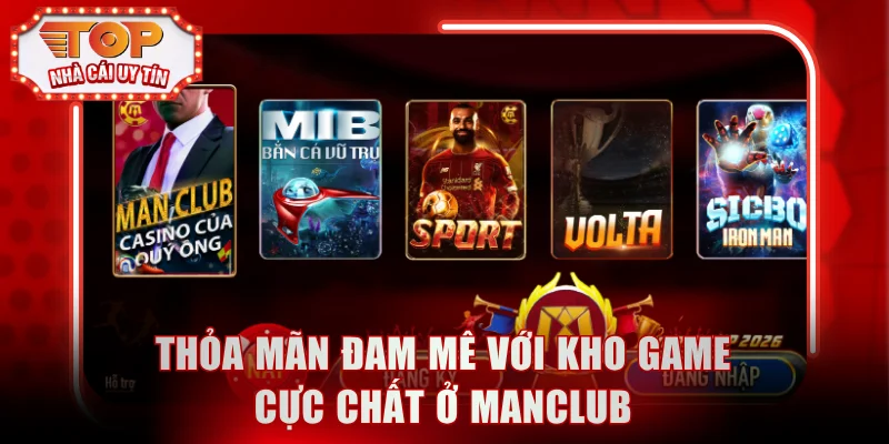 Thỏa mãn đam mê với kho game cực chất ở Manclub