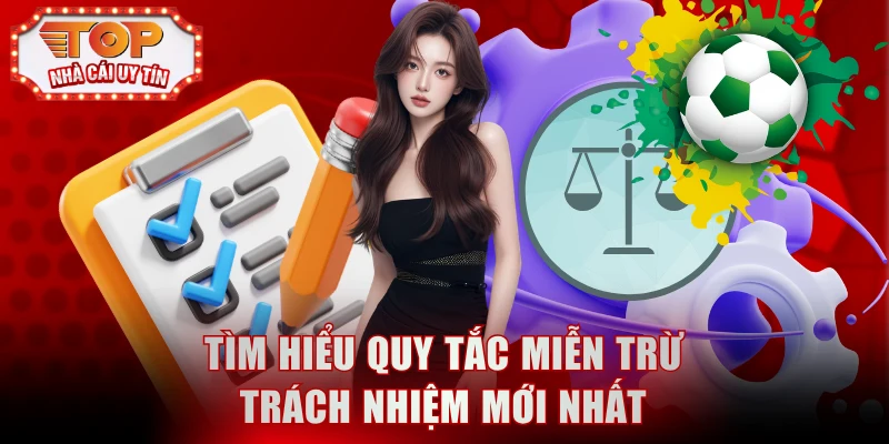 Tìm hiểu quy tắc miễn trừ trách nhiệm mới nhất