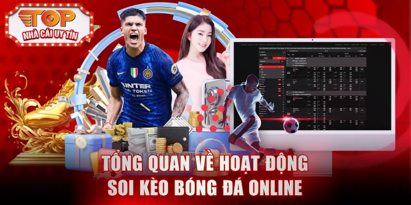 Tổng quan về hoạt động soi kèo bóng đá online