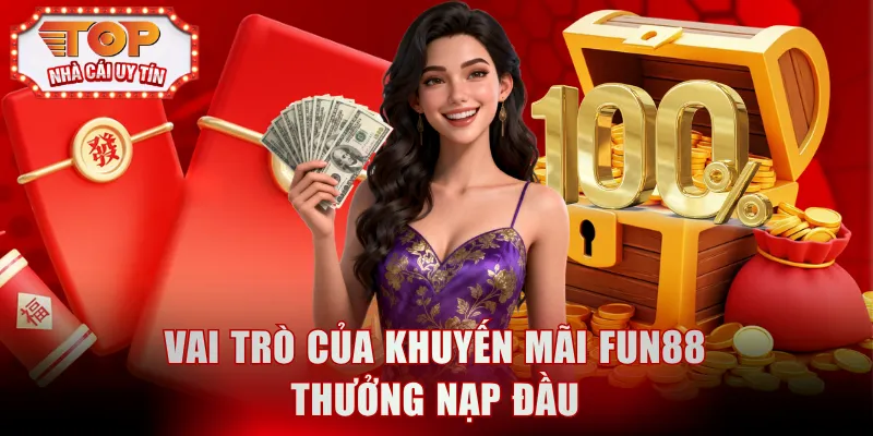Vai trò của khuyến mãi FUN88 thưởng nạp đầu